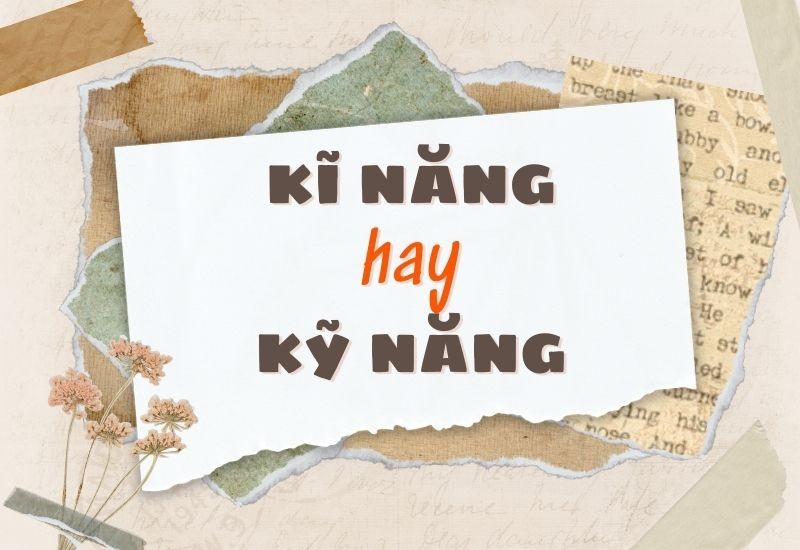 Kĩ năng hay kỹ năng đều là cách viết đúng chính tả và có ý nghĩa như nhau