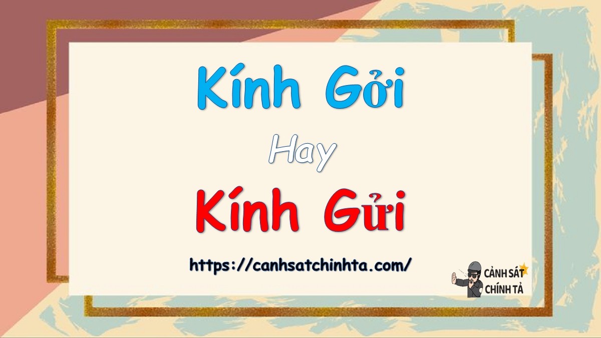 So sánh cách viết "kính gởi" và "kính gửi"