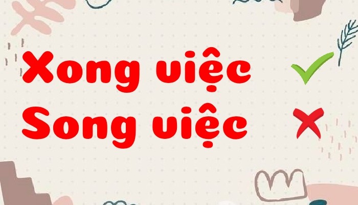 Phân biệt giữa 'xong việc' và 'song việc' để tránh lỗi chính tả phổ biến trong tiếng Việt